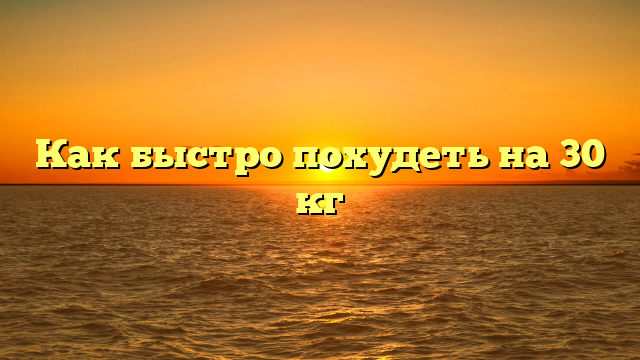 Как быстро похудеть на 30 кг